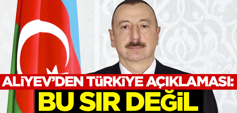 Aliyev'den Türkiye açıklaması: Bu sır değil