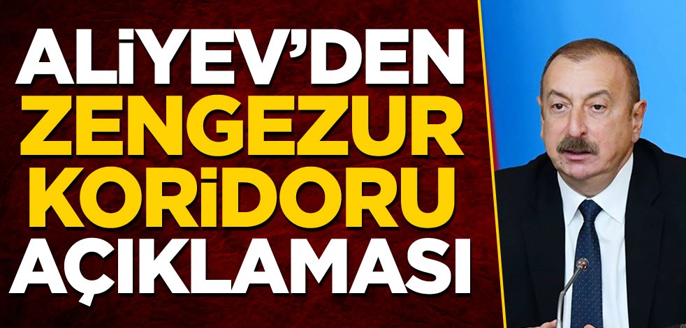 Aliyev'den Zengezur Koridoru açıklaması