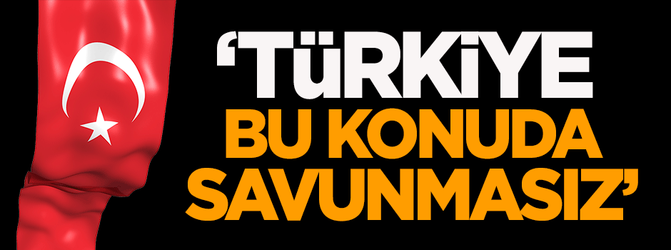 Alkan: Türkiye bu konuda savunmasız