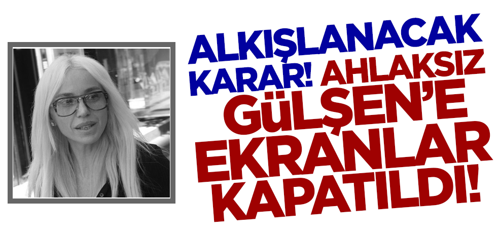 Alkışlanacak karar! Ahlaksız Gülşen'e ekranlar kapatıldı
