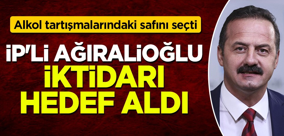 Alkol tartışmalarındaki safını seçti: İP'li Yavuz Ağıralioğlu iktidarı hedef aldı