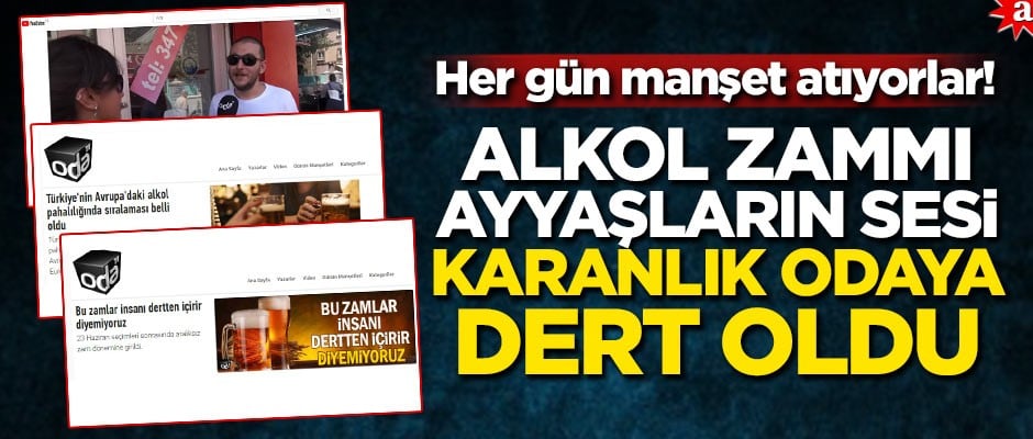 Alkol zammı ayyaşların sesi karanlık odaya dert oldu! Her gün manşet atıyorlar