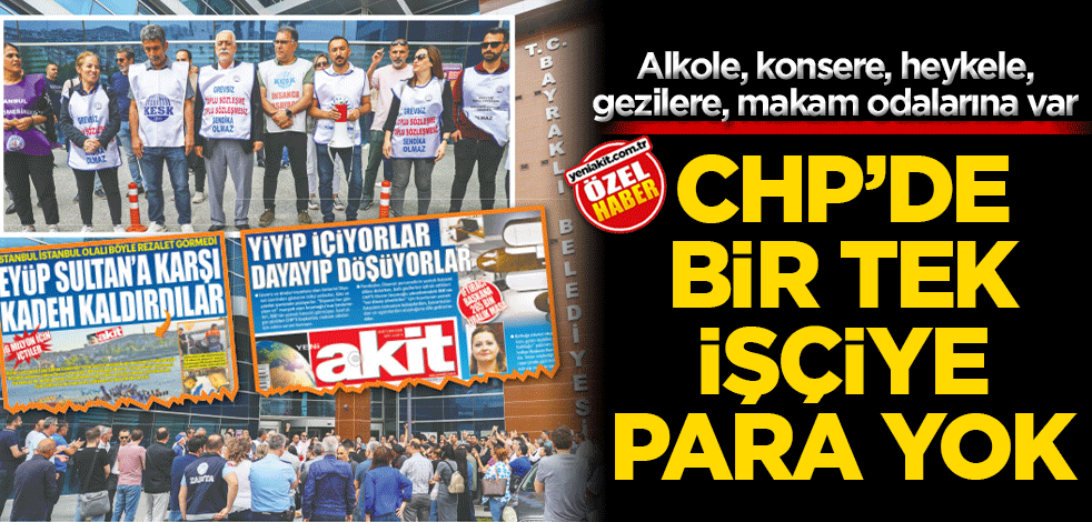 Alkole, konsere, heykele, gezilere, makam odalarına var CHP’de bir tek işçiye para yok