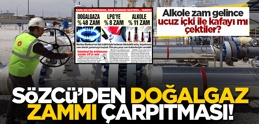 Alkole zam gelince ucuz içki ile kafayı mı çektiler? Sözcü'den doğalgaz zammı çarpıtması!