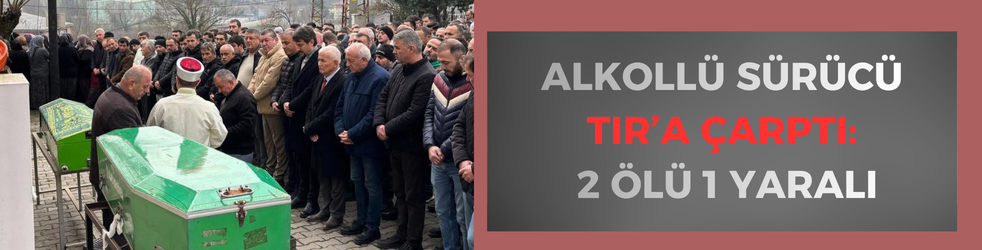 Alkollü sürücü tıra çarptı: 2 ölü, 1 yaralı