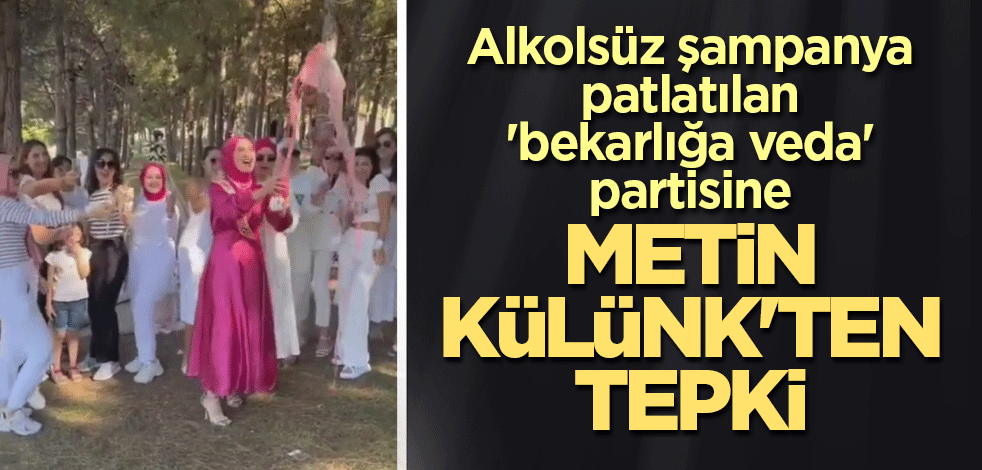 Alkolsüz şampanya patlatılan 'bekarlığa veda' partisine Metin Külünk'ten tepki