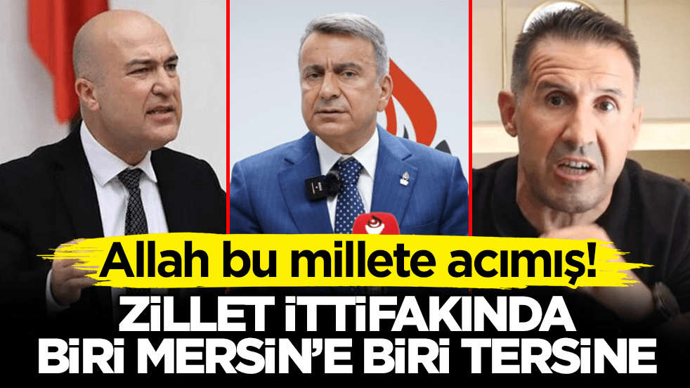 Allah bu millete acımış! Zillet ittifakında biri Mersin’e biri tersine