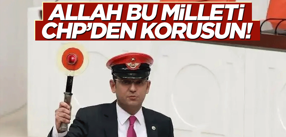 Allah bu milleti CHP’den korusun!