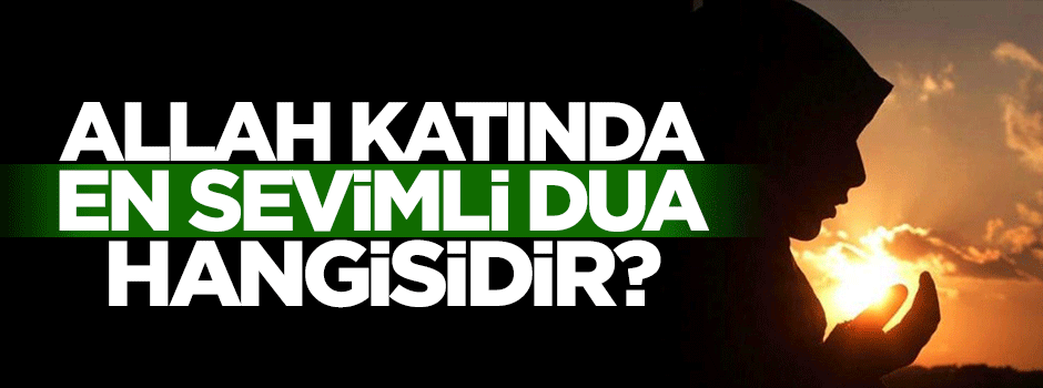 Allah katında en sevimli dua hangisidir?