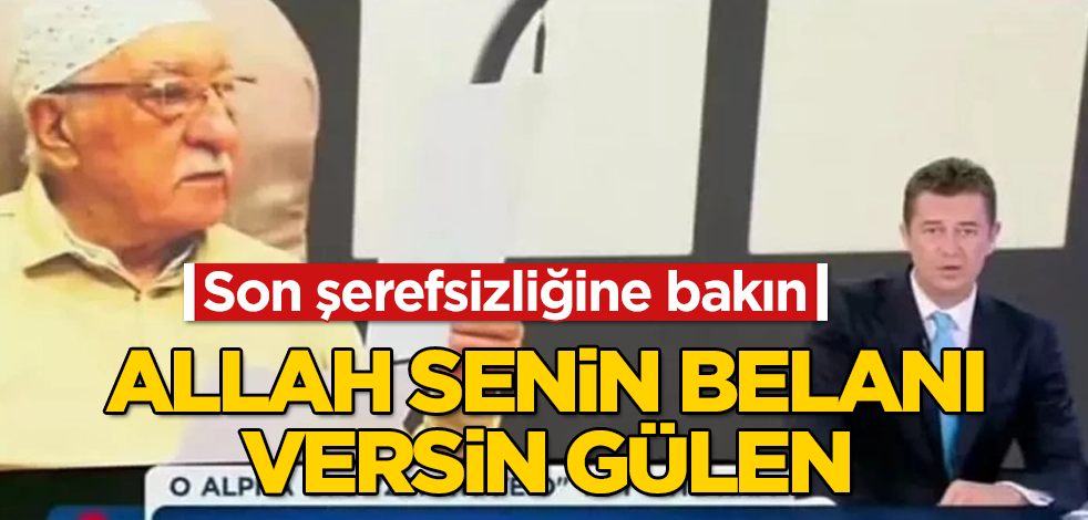 Allah senin belanı versin Gülen! Son şerefsizliğine bakın