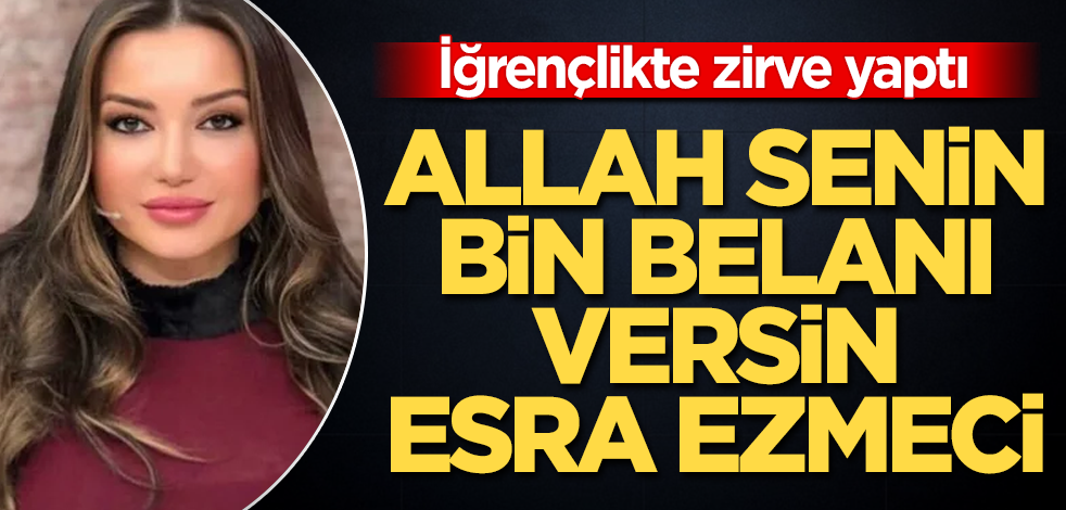 Allah senin bin belanı versin Esra Ezmeci! Yeter artık