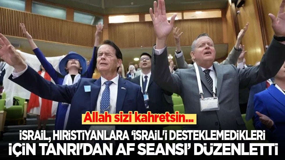 Allah sizi kahretsin! İsrail, Hıristiyanlara 'İsrail'i desteklemedikleri için Tanrı'dan af seansı' düzenletti