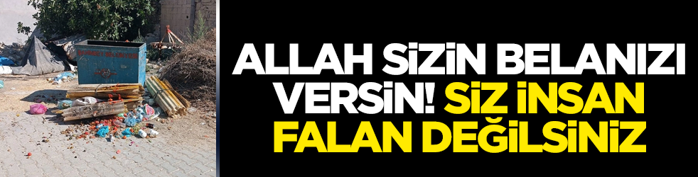 Allah sizin belanızı versin! Bunu yapan insan olamaz