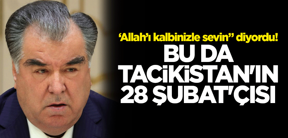 ‘Allah’ı kalbinizle sevin" diyordu! Bu da Tacikistan'ın 28 Şubat'çısı