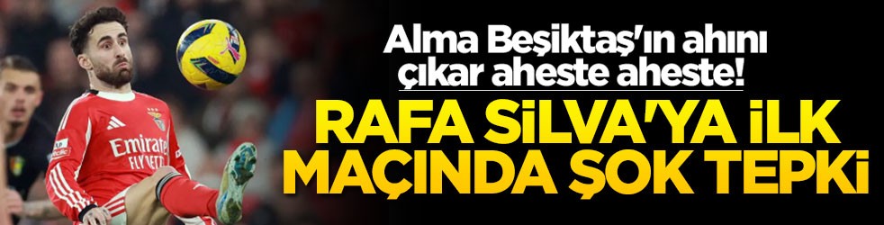 Alma Beşiktaş'ın ahını çıkar aheste aheste! Rafa Silva'ya ilk maçında şok tepki