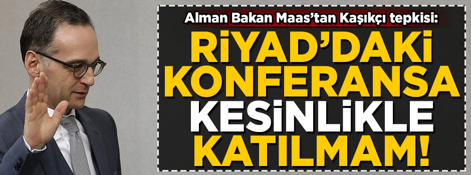 Alman Bakan Maas'tan Kaşıkçı tepkisi: Riyad'daki bir konferansa kesinlikle katılmam!