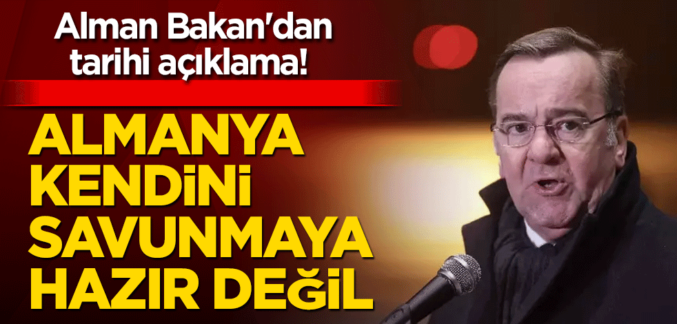 Alman Bakan'dan tarihi açıklama! Almanya kendini savunmaya hazır değil