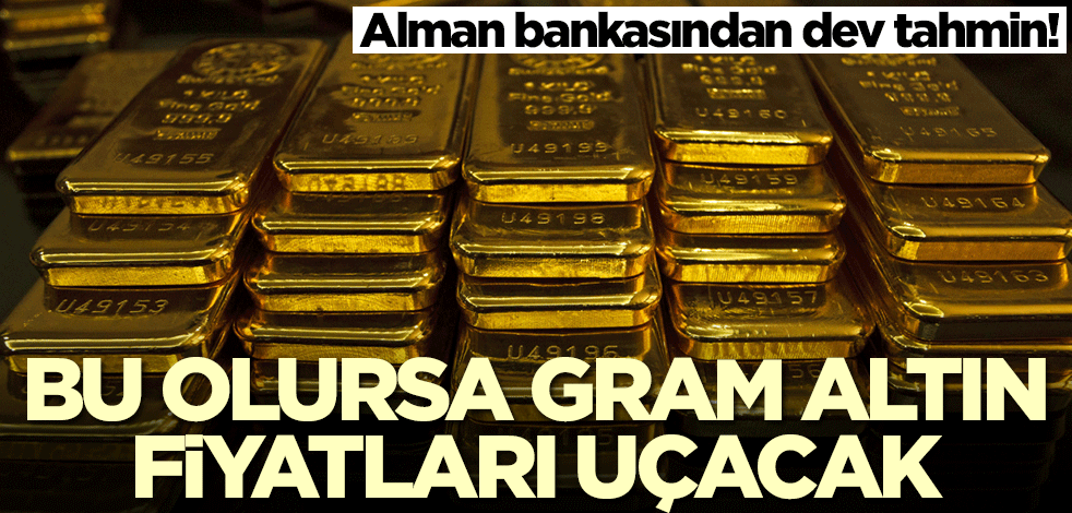 Alman bankasından dev altın tahmini! Bu olursa gram altın fiyatları uçacak