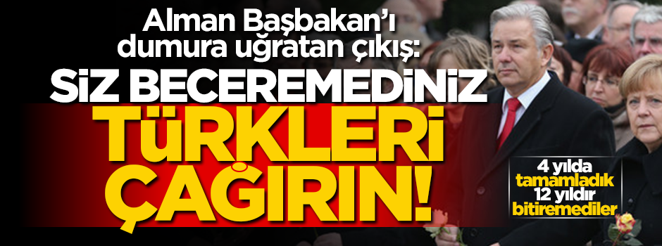 Alman Başbakan’ı dumura uğratan çıkış: Siz beceremediniz, Türkleri çağırın