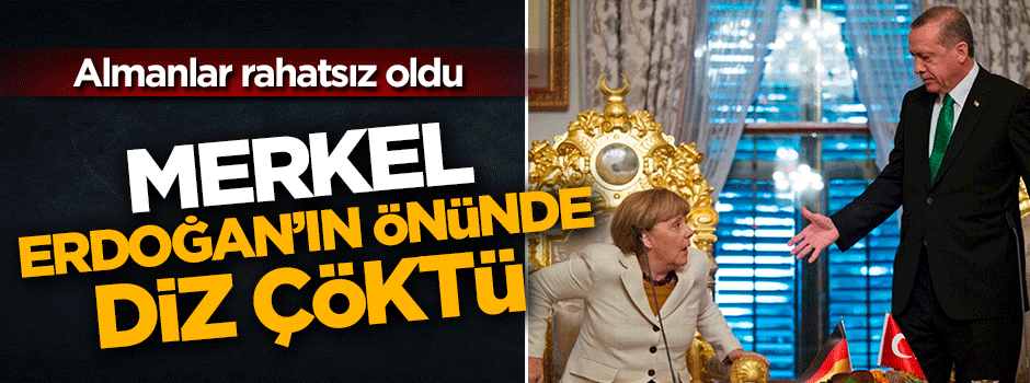 Alman basını itiraf etti: Merkel Erdoğan'ın önünde diz çöktü