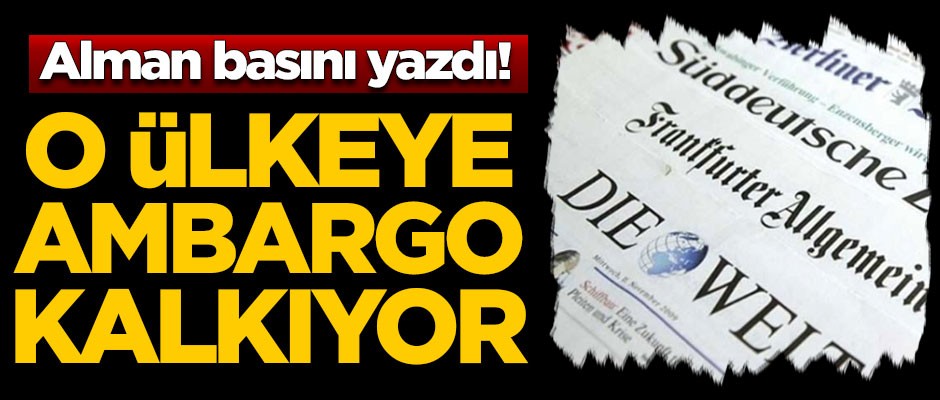 Alman basını yazdı! O ülkeye ambargo kalkıyor