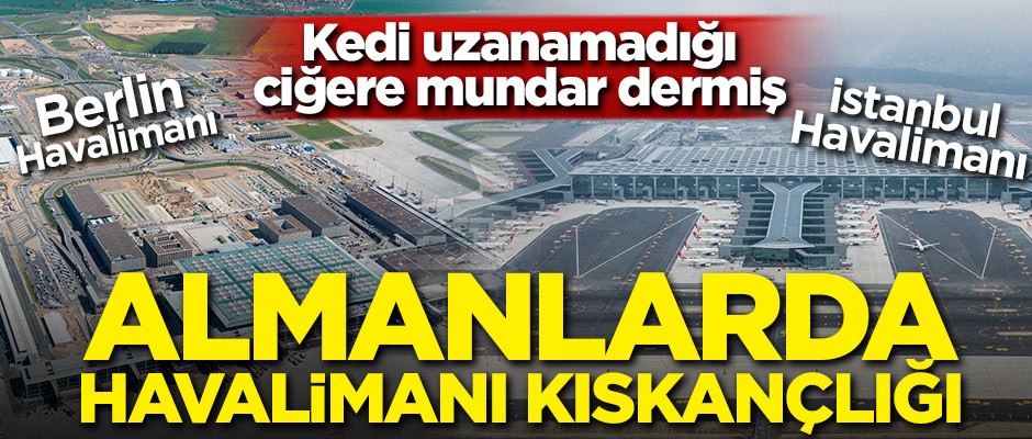 Alman basınında İstanbul Havalimanı kıskançlığı!