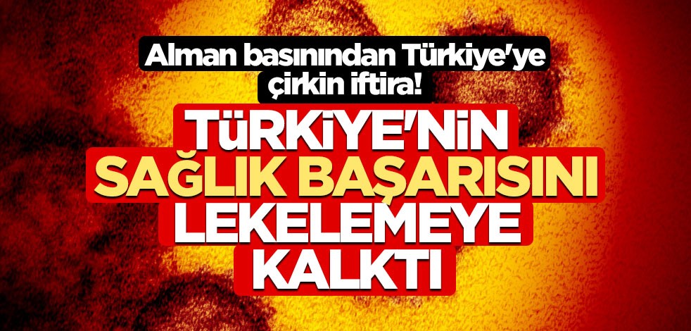 Alman basınından Türkiye'ye çirkin iftira! Türkiye'nin sağlık başarısını lekelemeye kalkıştılar