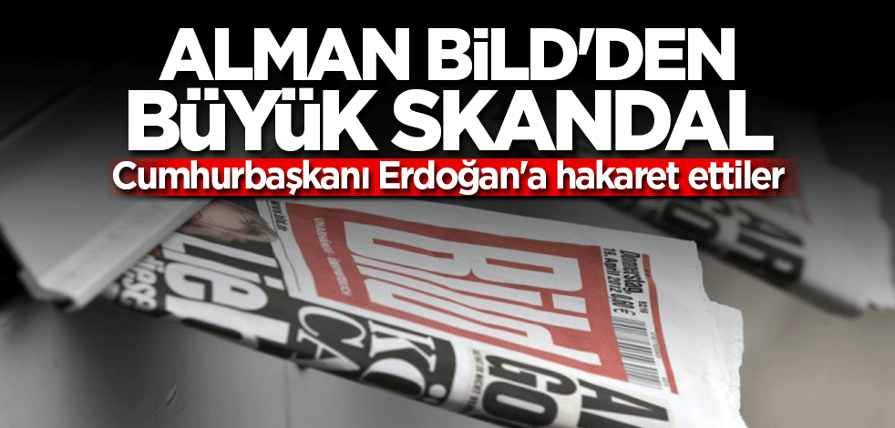 Alman Bild'den büyük skandal! Cumhurbaşkanı Erdoğan'a hakaret ettiler