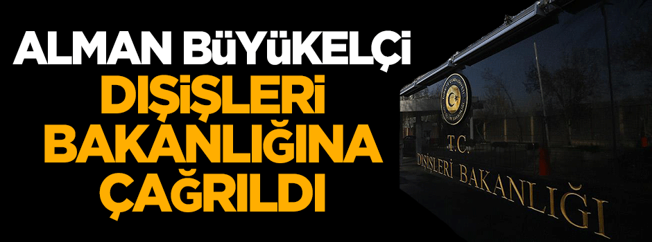 Alman Büyükelçi Dışişleri Bakanlığına çağrıldı