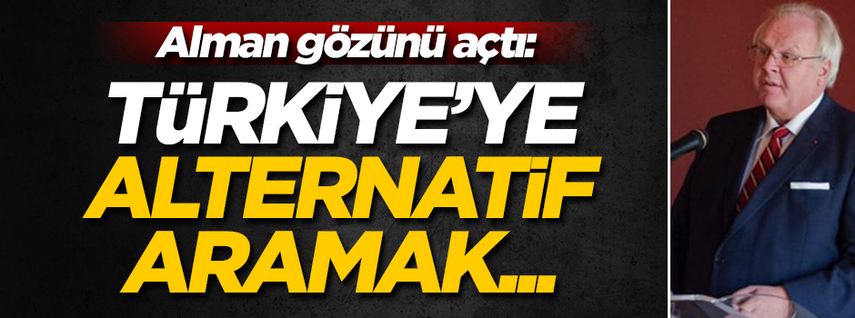 Alman büyükelçi: Türkiye'ye alternatif aramak...