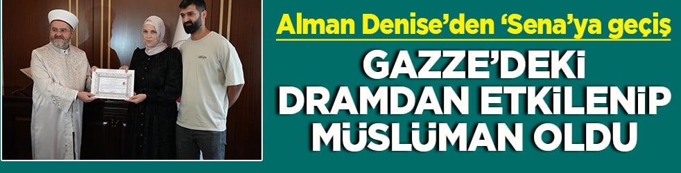 Alman Denise’den ‘Sena’ya geçiş Gazze’deki dramdan etkilenip Müslüman oldu