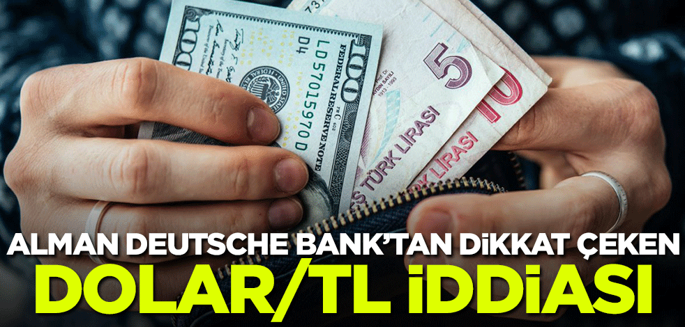 Alman Deutsche Bank'tan dikkat çeken dolar/TL iddiası