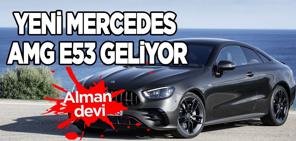Alman devi, otomobil üreticisi Mercedes-Benz duyurdu, dünyaya servis etti: Yeni Mercedes AMG E53 geliyor
