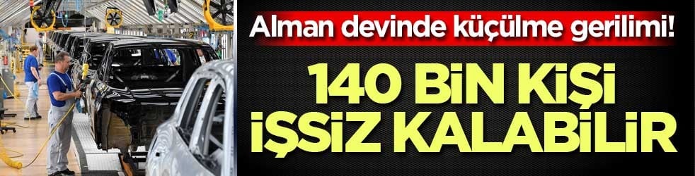 Alman devinde küçülme gerilimi! 140 bin kişi işsiz kalabilir