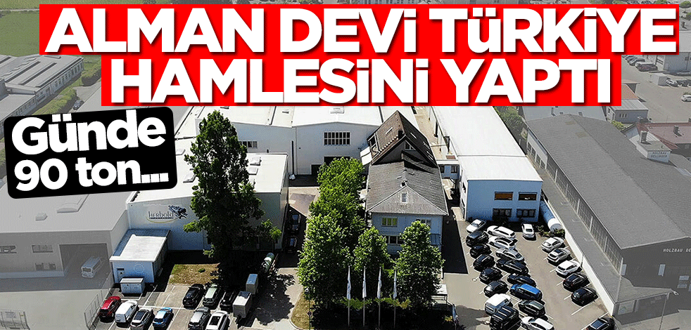 Alman devinden sürpriz Türkiye hamlesi! Günde 90 ton...