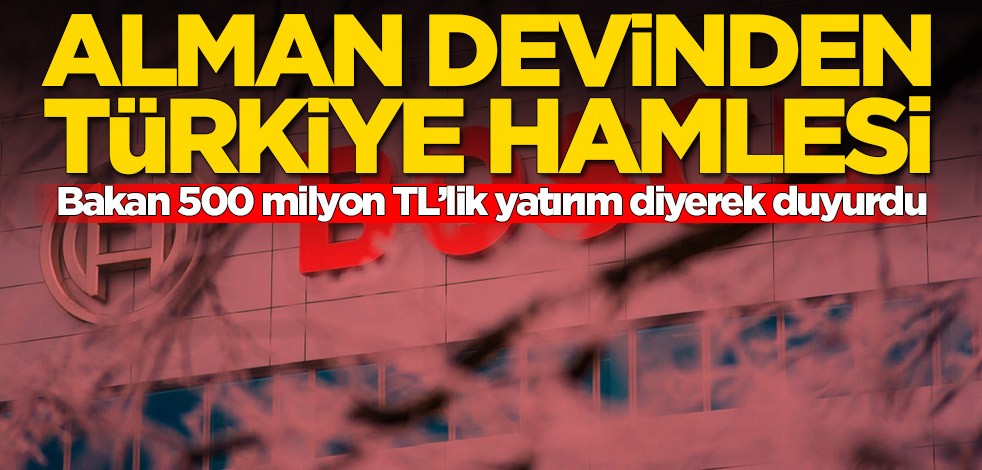 Alman devinden Türkiye hamlesi! Bakan 500 milyon TL'lik yatırım diyerek duyurdu