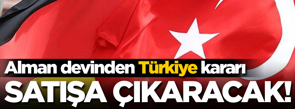 Alman devinden Türkiye kararı: Satışa çıkaracak!