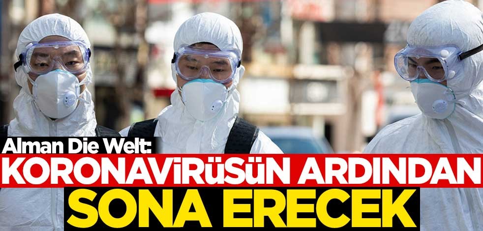 Alman Die Welt: Koronavirüsün ardından sona erecek