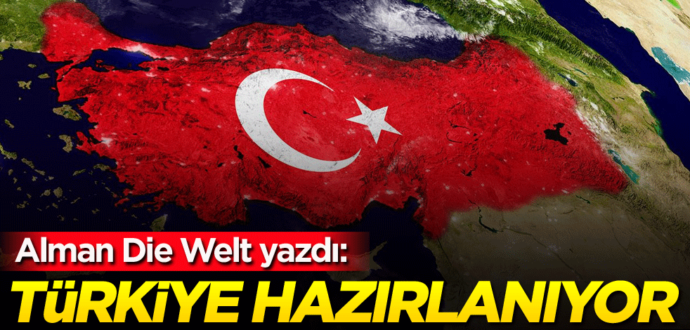 Alman Die Welt yazdı: Türkiye hazırlanıyor