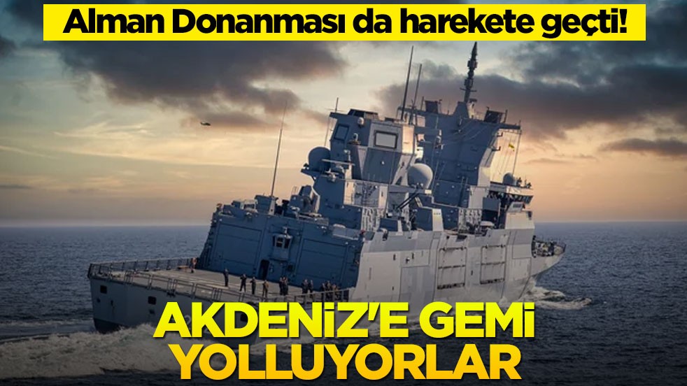 Alman Donanması da harekete geçti! Akdeniz'e gemi yolluyorlar