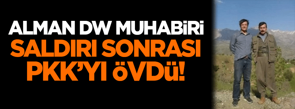 Alman DW muhabiri saldırı sonrası PKK'yı övdü