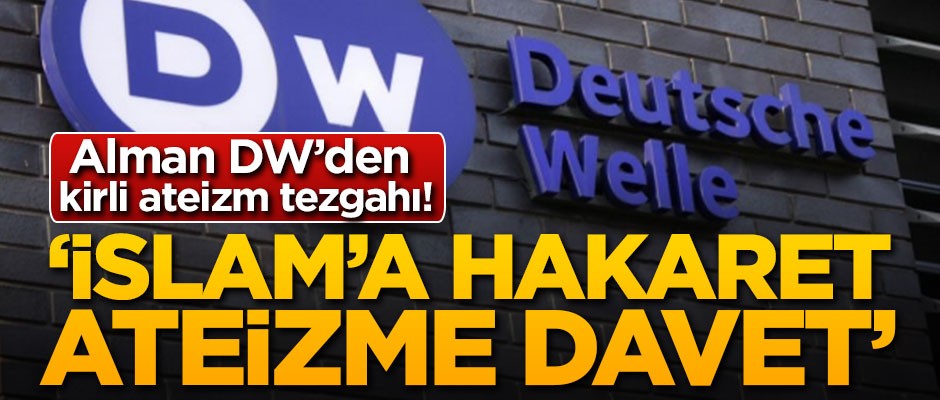 Alman DW'den kirli ateizm tezgahı! ''İslam’a hakaret, ateizme davet"