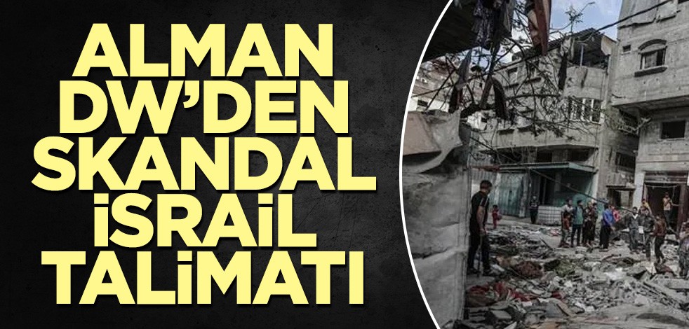 Alman DW’den skandal İsrail talimatı