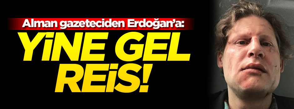 Alman gazeteciden Erdoğan'a: Yine gel reis!
