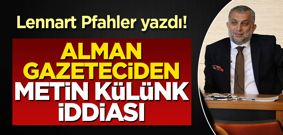 Alman gazeteciden Metin Külünk iddiası!