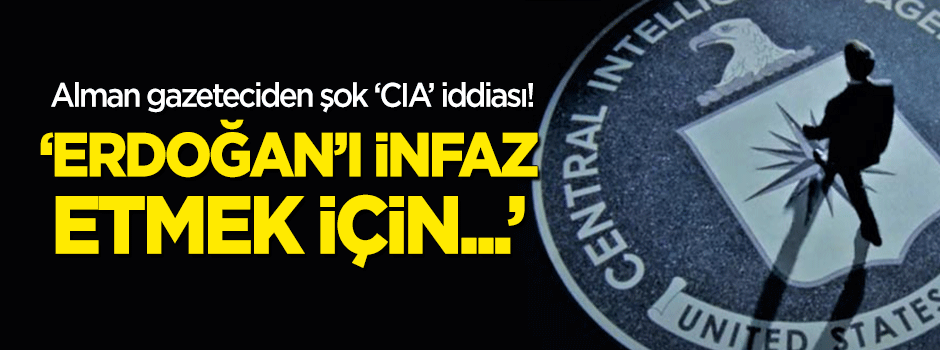 Alman gazeteciden şok 'CIA' iddiası! "Erdoğan'ı infaz etmek için..."