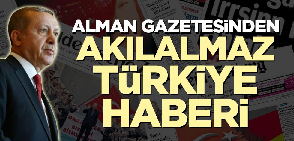 Alman gazetesinden akılalmaz Türkiye haberi