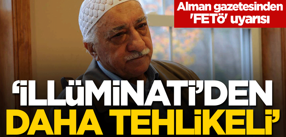 Alman gazetesinden 'FETÖ' uyarısı: İlluminati'den daha tehlikeli