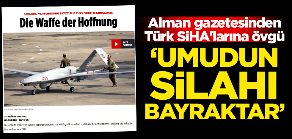 Alman gazetesinden Türk SİHA'larına övgü: Umudun silahı Bayraktar