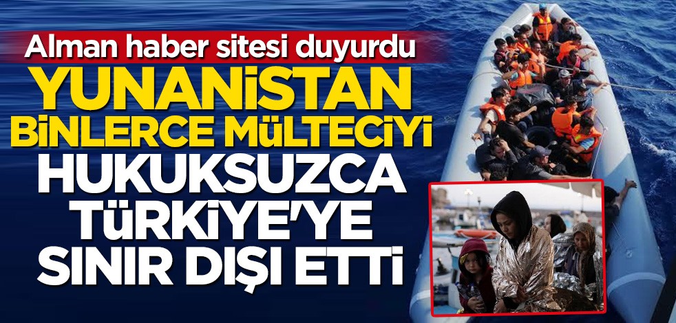 Alman haber sitesi duyurdu: Yunanistan binlerce mülteciyi Türkiye'ye sınır dışı etti